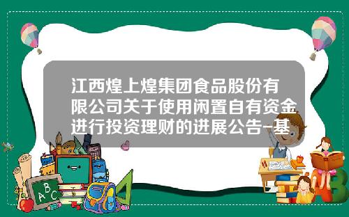 江西煌上煌集团食品股份有限公司关于使用闲置自有资金进行投资理财的进展公告-基金担保交收