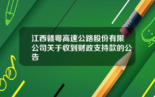 江西赣粤高速公路股份有限公司关于收到财政支持款的公告