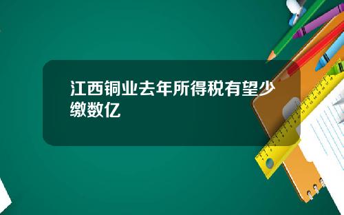 江西铜业去年所得税有望少缴数亿