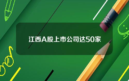 江西A股上市公司达50家