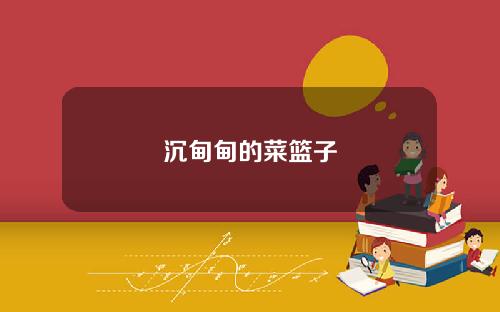沉甸甸的菜篮子
