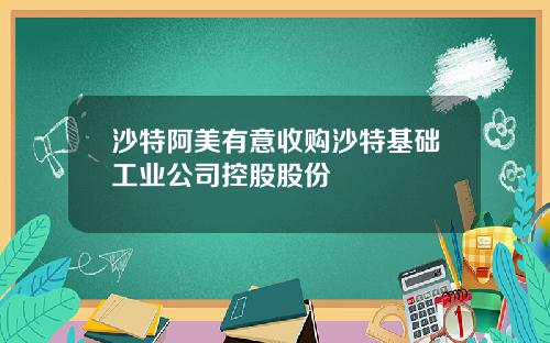 沙特阿美有意收购沙特基础工业公司控股股份