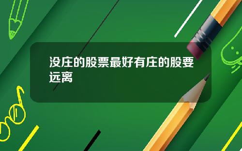没庄的股票最好有庄的股要远离