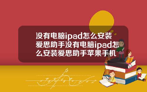 没有电脑ipad怎么安装爱思助手没有电脑ipad怎么安装爱思助手苹果手机