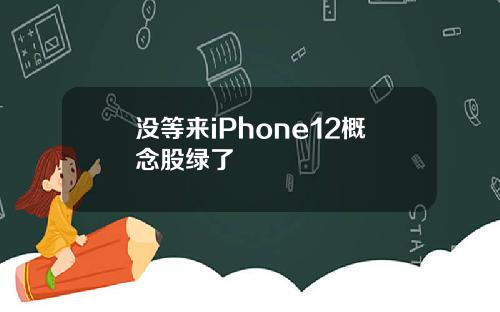 没等来iPhone12概念股绿了