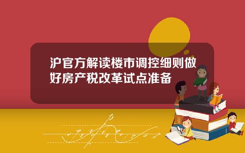 沪官方解读楼市调控细则做好房产税改革试点准备