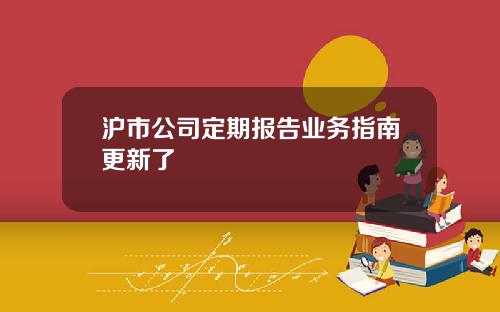 沪市公司定期报告业务指南更新了