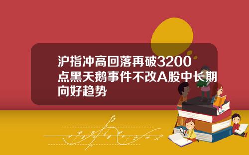 沪指冲高回落再破3200点黑天鹅事件不改A股中长期向好趋势