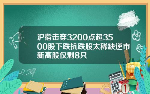 沪指击穿3200点超3500股下跌抗跌股太稀缺逆市新高股仅剩8只