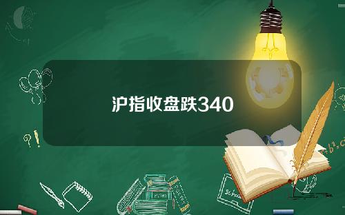 沪指收盘跌340