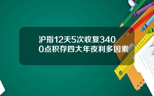 沪指12天5次收复3400点积存四大年夜利多因素