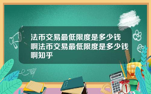法币交易最低限度是多少钱啊法币交易最低限度是多少钱啊知乎