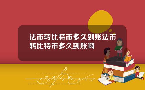 法币转比特币多久到账法币转比特币多久到账啊