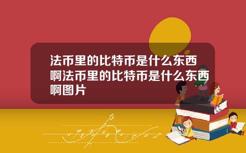 法币里的比特币是什么东西啊法币里的比特币是什么东西啊图片