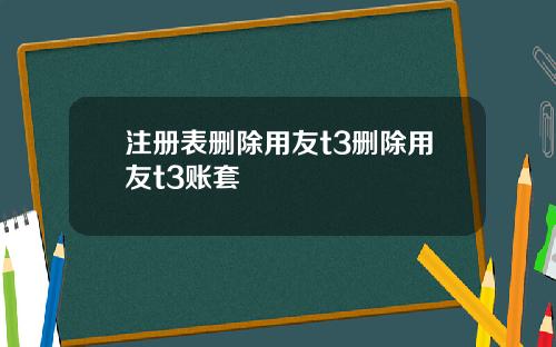注册表删除用友t3删除用友t3账套