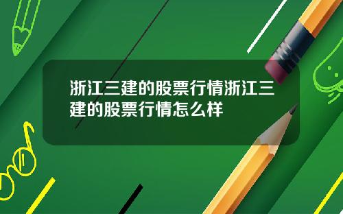 浙江三建的股票行情浙江三建的股票行情怎么样