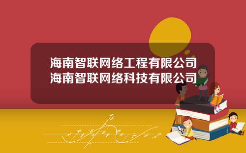 海南智联网络工程有限公司海南智联网络科技有限公司