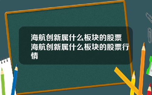 海航创新属什么板块的股票海航创新属什么板块的股票行情