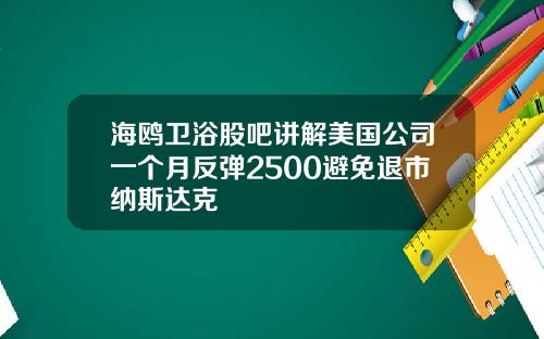 海鸥卫浴股吧讲解美国公司一个月反弹2500避免退市纳斯达克