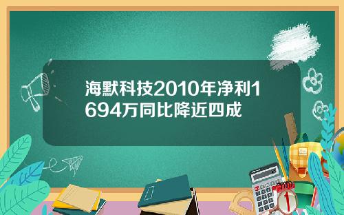 海默科技2010年净利1694万同比降近四成