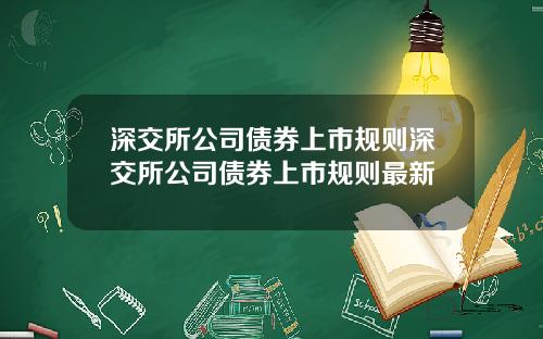 深交所公司债券上市规则深交所公司债券上市规则最新