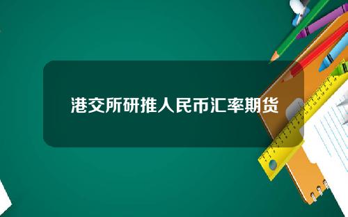 港交所研推人民币汇率期货