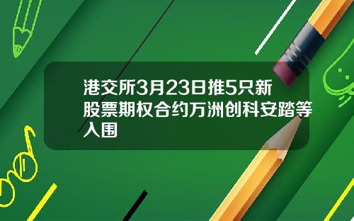 港交所3月23日推5只新股票期权合约万洲创科安踏等入围