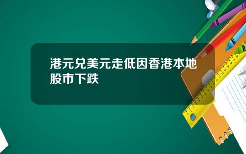 港元兑美元走低因香港本地股市下跌