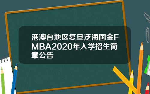 港澳台地区复旦泛海国金FMBA2020年入学招生简章公告