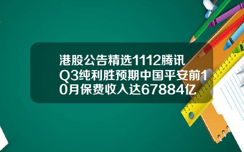 港股公告精选1112腾讯Q3纯利胜预期中国平安前10月保费收入达67884亿元