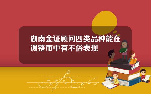 湖南金证顾问四类品种能在调整市中有不俗表现