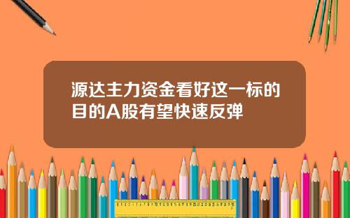 源达主力资金看好这一标的目的A股有望快速反弹