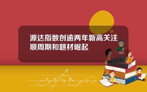 源达指数创逾两年新高关注顺周期和题材崛起
