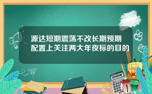 源达短期震荡不改长期预期配置上关注两大年夜标的目的