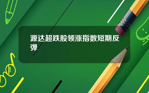 源达超跌股领涨指数短期反弹