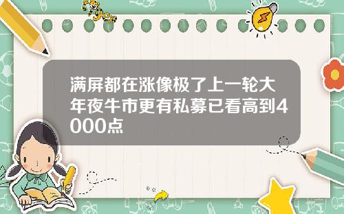 满屏都在涨像极了上一轮大年夜牛市更有私募已看高到4000点