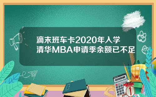 滴末班车卡2020年入学清华MBA申请季余额已不足