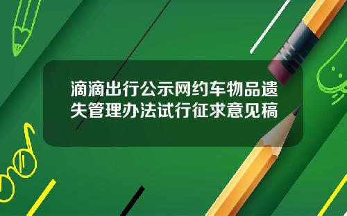 滴滴出行公示网约车物品遗失管理办法试行征求意见稿
