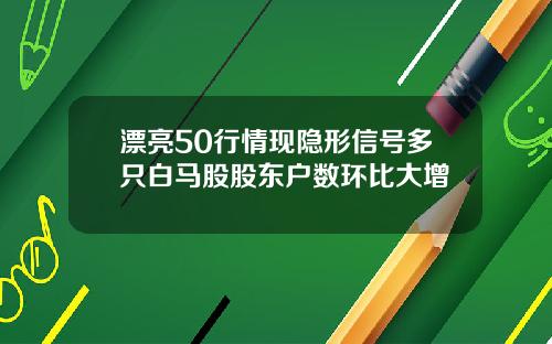漂亮50行情现隐形信号多只白马股股东户数环比大增
