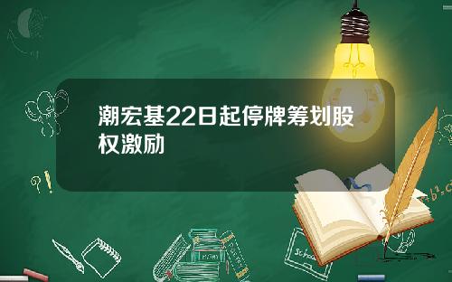 潮宏基22日起停牌筹划股权激励