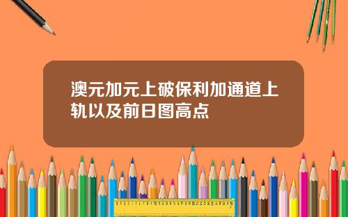 澳元加元上破保利加通道上轨以及前日图高点