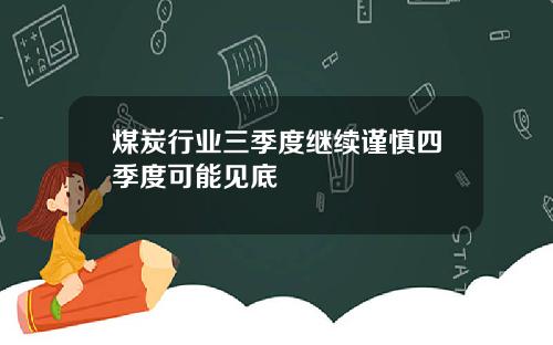 煤炭行业三季度继续谨慎四季度可能见底