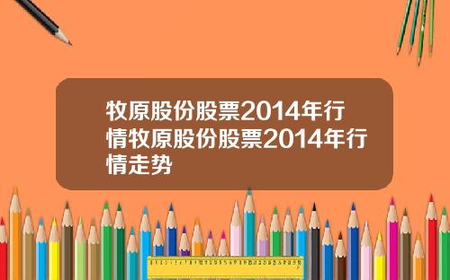 牧原股份股票2014年行情牧原股份股票2014年行情走势