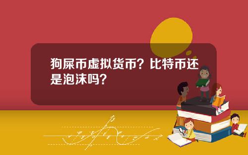 狗屎币虚拟货币？比特币还是泡沫吗？