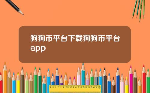 狗狗币平台下载狗狗币平台app