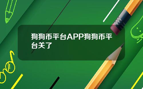 狗狗币平台APP狗狗币平台关了