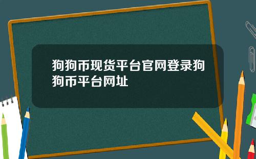 狗狗币现货平台官网登录狗狗币平台网址