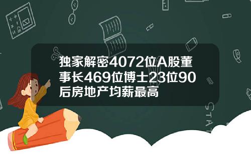 独家解密4072位A股董事长469位博士23位90后房地产均薪最高