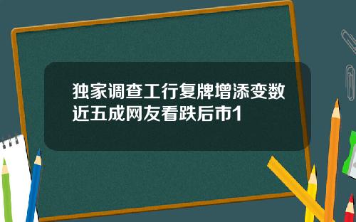独家调查工行复牌增添变数近五成网友看跌后市1