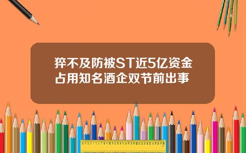猝不及防被ST近5亿资金占用知名酒企双节前出事